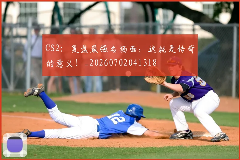 CS2：复盘最强名场面，这就是传奇的意义！_20260702041318