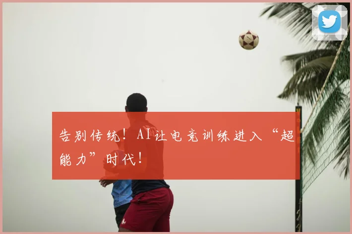 告别传统！AI让电竞训练进入“超能力”时代！